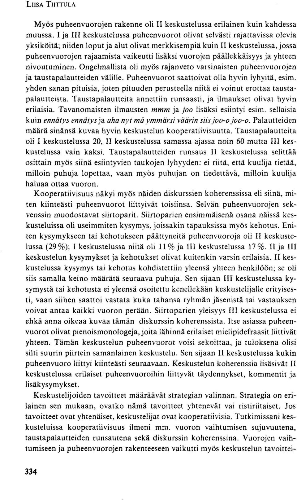 vuorojen päällekkäisyys ja yhteen nivoutuminen. Ongelmallista oli myös rajanveto varsinaisten puheenvuorojen ja taustapalautteiden välille. Puheenvuorot saattoivat olla hyvin lyhyitä, esim.