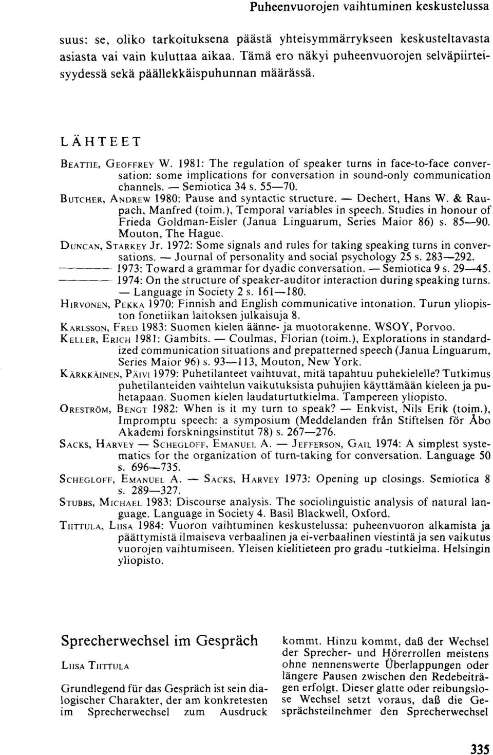 1981: The regulation of speaker turns in face-to-face conversation: some implications for conversation in sound-only Communication channels. Semiotica 34 s. 55 70.