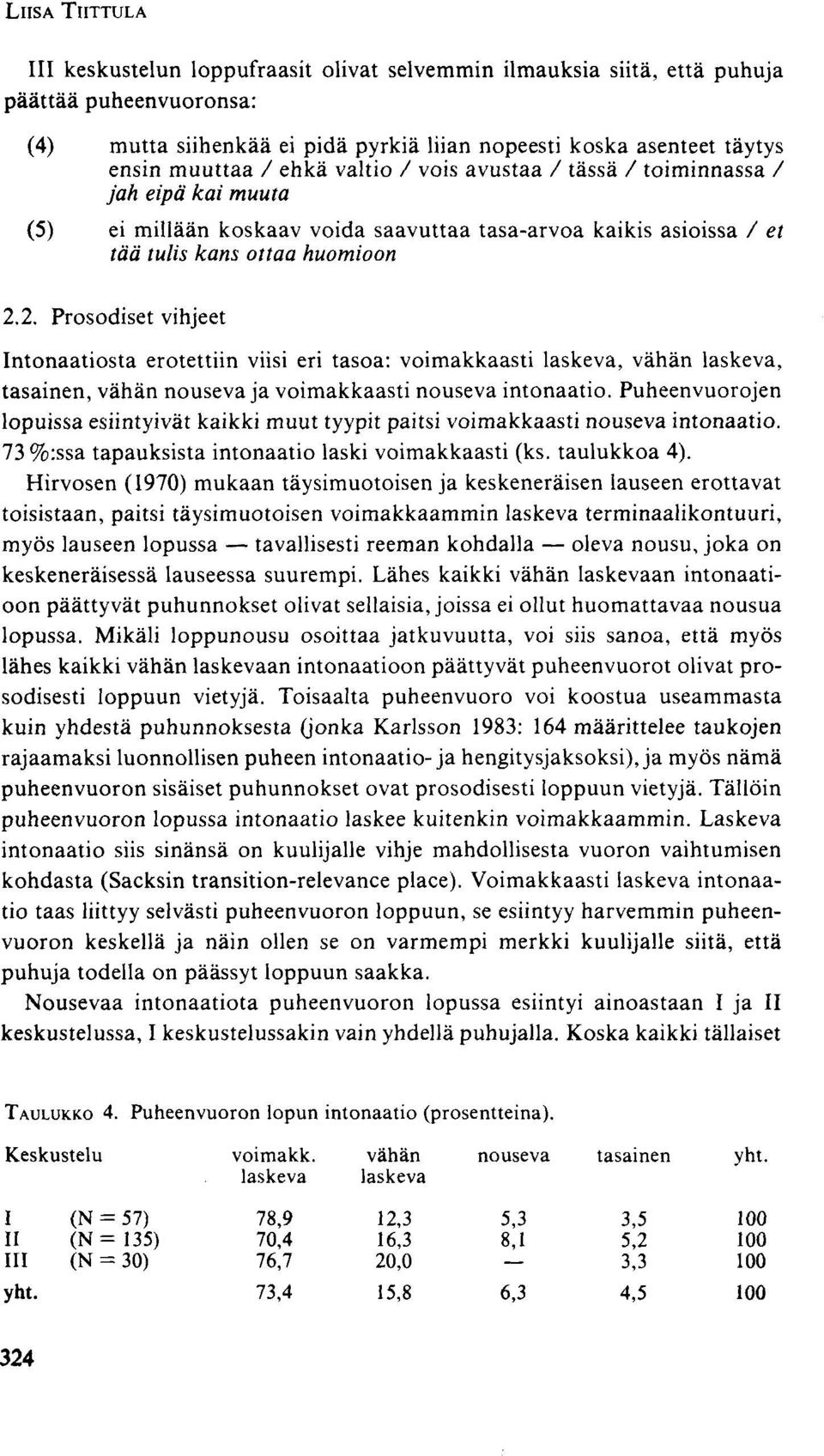 2. Prosodiset vihjeet Intonaatiosta erotettiin viisi eri tasoa: voimakkaasti laskeva, vähän laskeva, tasainen, vähän nouseva ja voimakkaasti nouseva intonaatio.