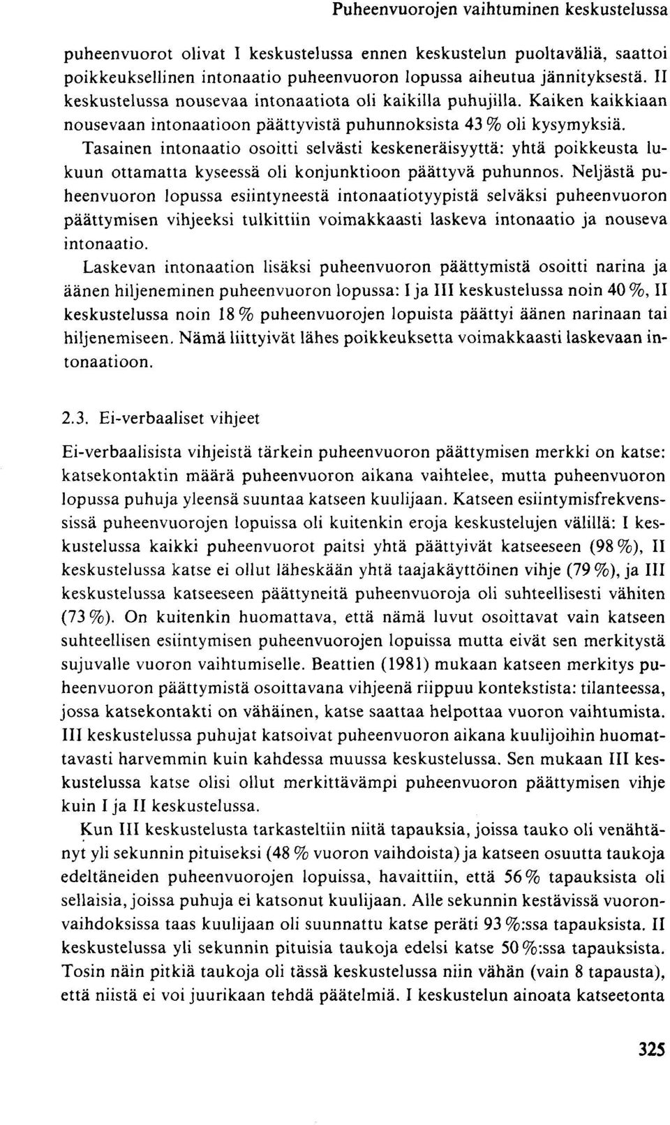 Tasainen intonaatio osoitti selvästi keskeneräisyyttä: yhtä poikkeusta lukuun ottamatta kyseessä oli konjunktioon päättyvä puhunnos.