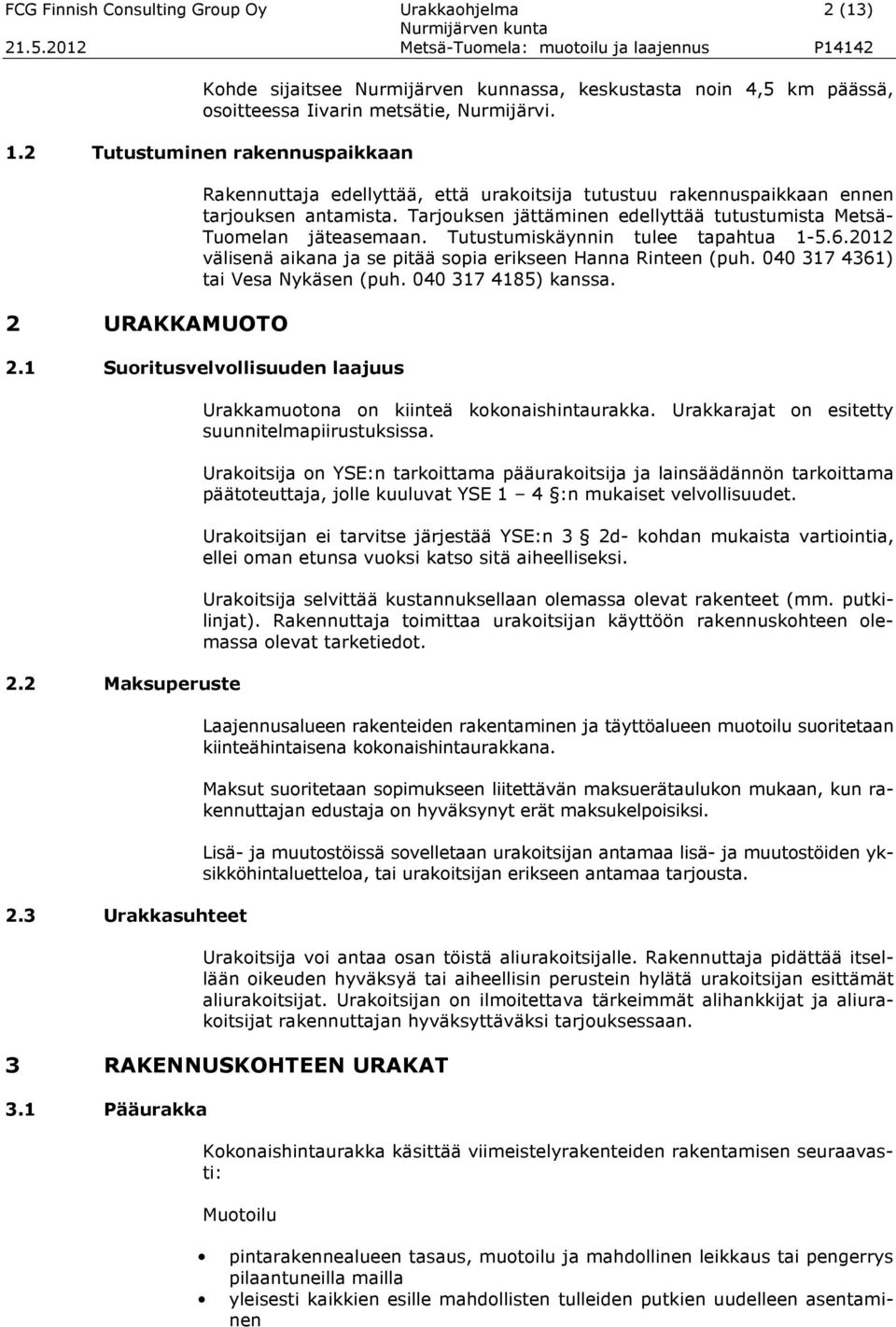Tarjouksen jättäminen edellyttää tutustumista Metsä- Tuomelan jäteasemaan. Tutustumiskäynnin tulee tapahtua 1-5.6.2012 välisenä aikana ja se pitää sopia erikseen Hanna Rinteen (puh.