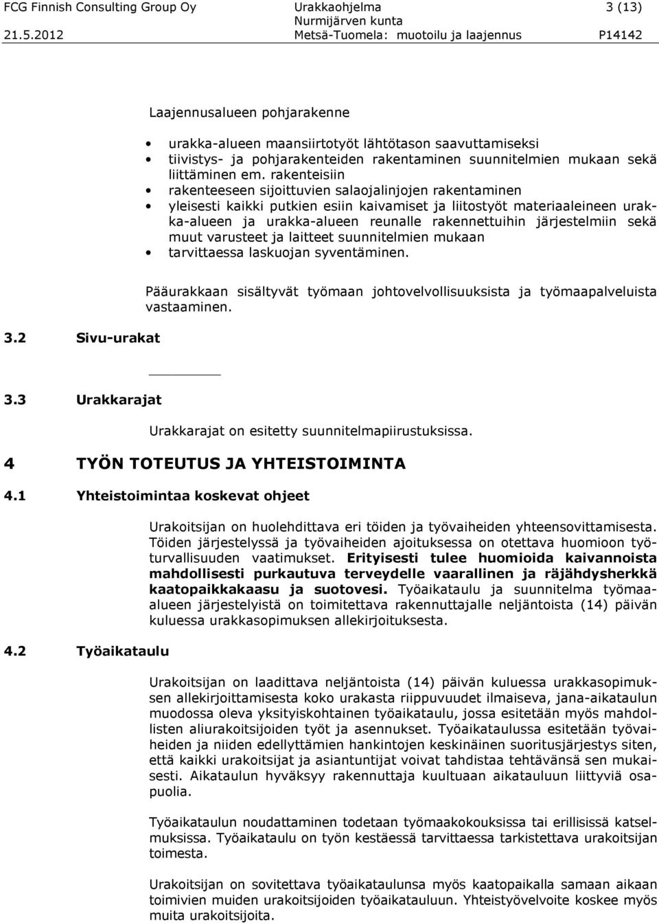 rakenteisiin rakenteeseen sijoittuvien salaojalinjojen rakentaminen yleisesti kaikki putkien esiin kaivamiset ja liitostyöt materiaaleineen urakka-alueen ja urakka-alueen reunalle rakennettuihin