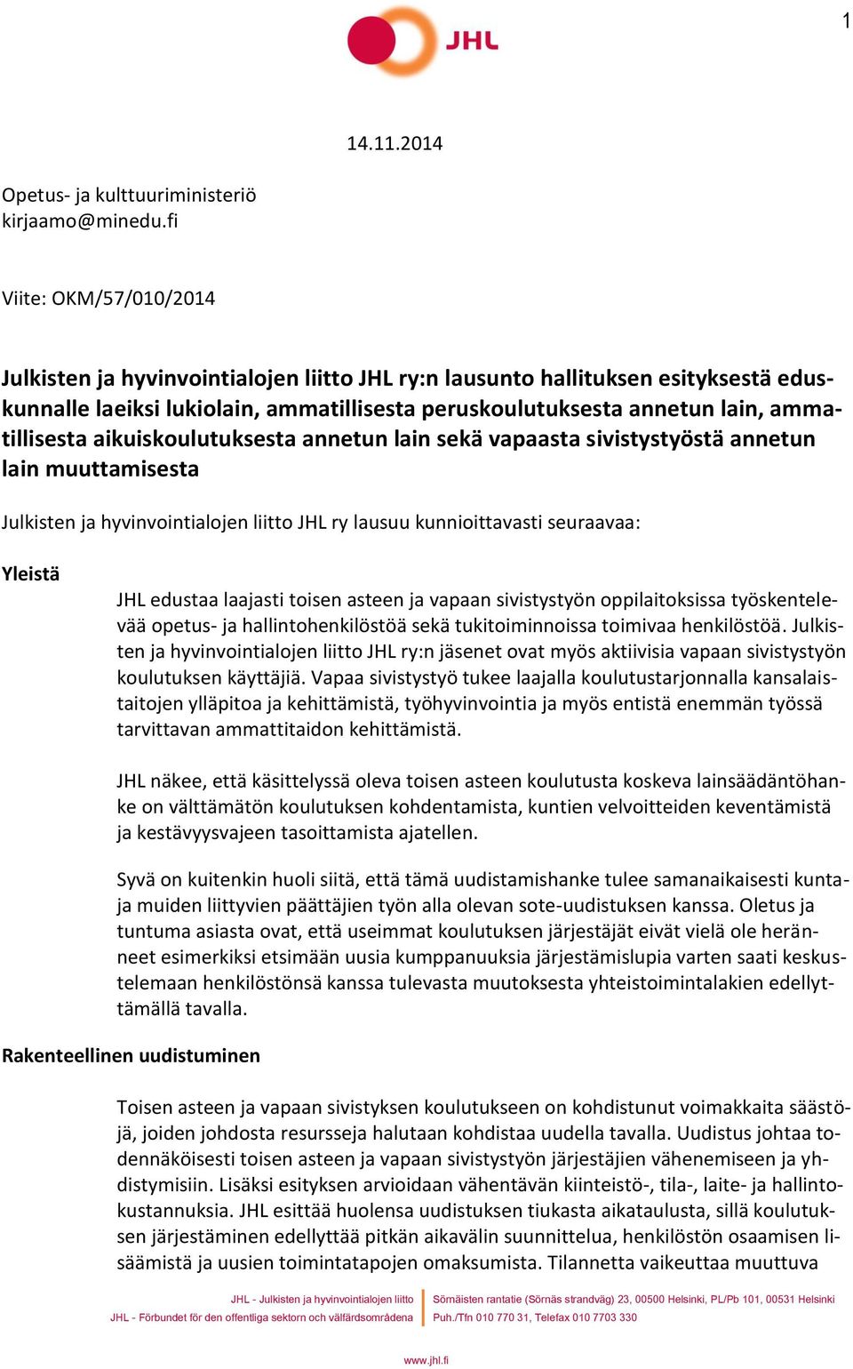 ammatillisesta aikuiskoulutuksesta annetun lain sekä vapaasta sivistystyöstä annetun lain muuttamisesta Julkisten ja hyvinvointialojen liitto JHL ry lausuu kunnioittavasti seuraavaa: Yleistä JHL