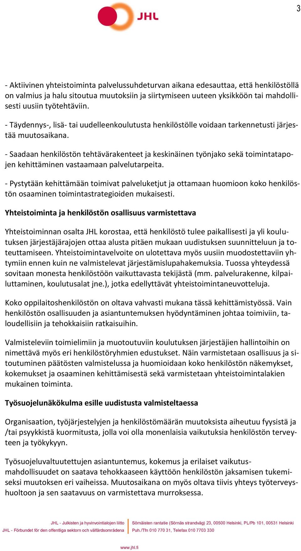 - Saadaan henkilöstön tehtävärakenteet ja keskinäinen työnjako sekä toimintatapojen kehittäminen vastaamaan palvelutarpeita.