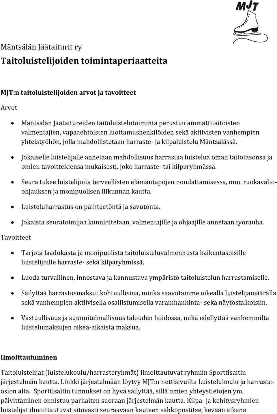 Jokaiselle luistelijalle annetaan mahdollisuus harrastaa luistelua oman taitotasonsa ja omien tavoitteidensa mukaisesti, joko harraste- tai kilparyhmässä.