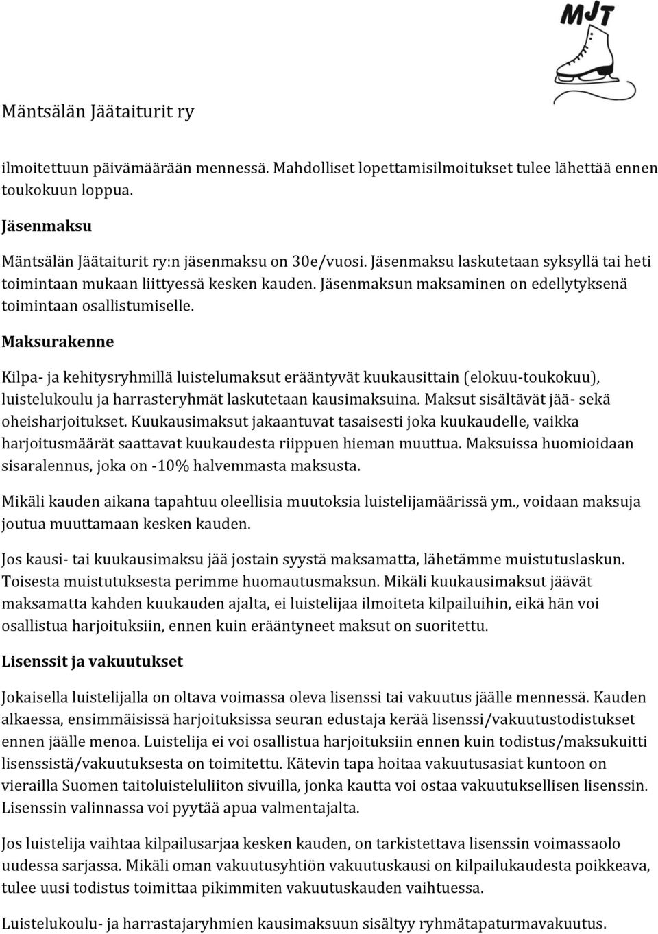 Maksurakenne Kilpa- ja kehitysryhmillä luistelumaksut erääntyvät kuukausittain (elokuu-toukokuu), luistelukoulu ja harrasteryhmät laskutetaan kausimaksuina.