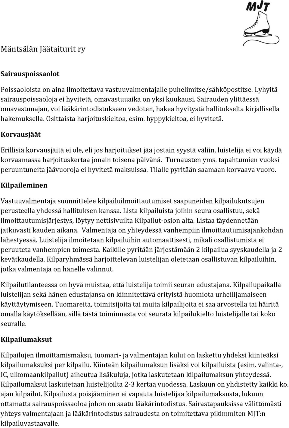 Korvausjäät Erillisiä korvausjäitä ei ole, eli jos harjoitukset jää jostain syystä väliin, luistelija ei voi käydä korvaamassa harjoituskertaa jonain toisena päivänä. Turnausten yms.