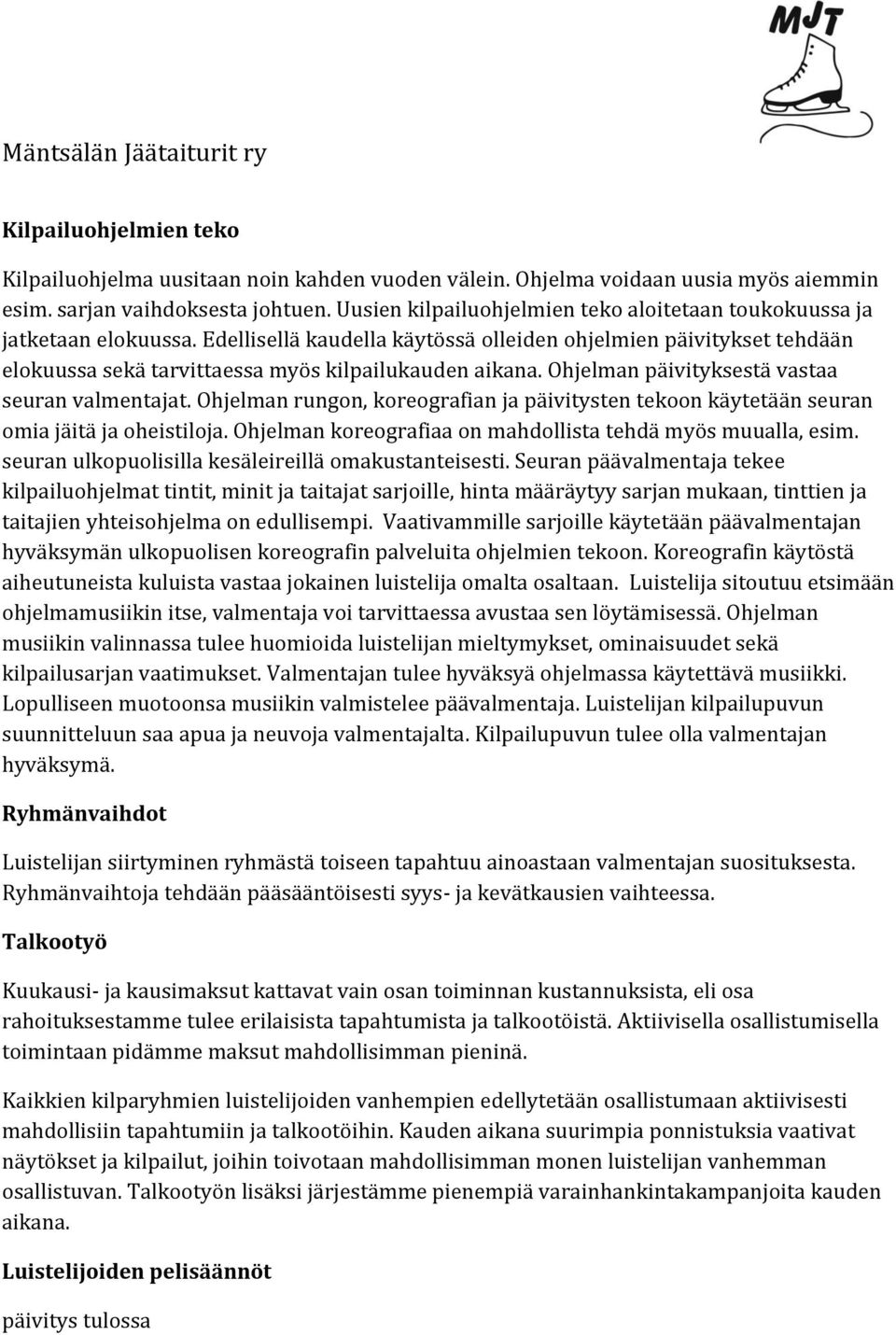 Edellisellä kaudella käytössä olleiden ohjelmien päivitykset tehdään elokuussa sekä tarvittaessa myös kilpailukauden aikana. Ohjelman päivityksestä vastaa seuran valmentajat.