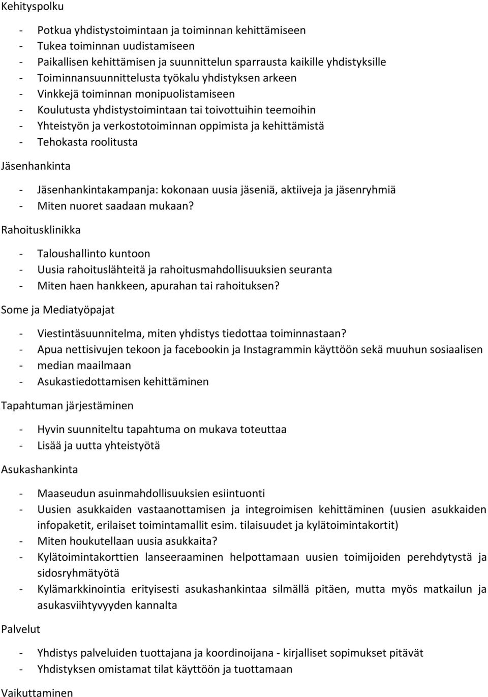 kehittämistä - Tehokasta roolitusta Jäsenhankinta - Jäsenhankintakampanja: kokonaan uusia jäseniä, aktiiveja ja jäsenryhmiä - Miten nuoret saadaan mukaan?