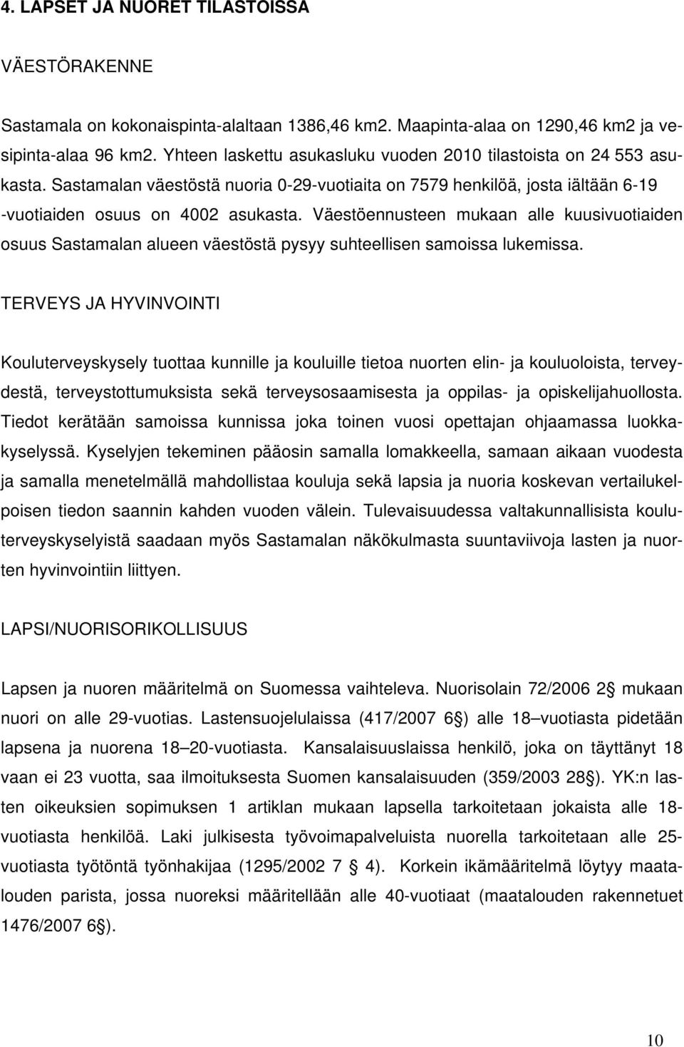 Väestöennusteen mukaan alle kuusivuotiaiden osuus Sastamalan alueen väestöstä pysyy suhteellisen samoissa lukemissa.