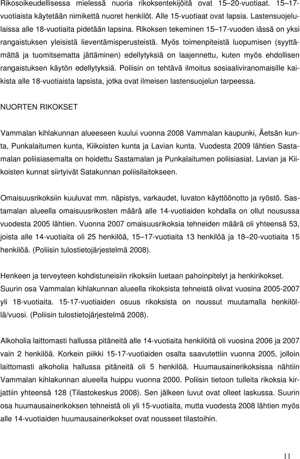 Myös toimenpiteistä luopumisen (syyttämättä ja tuomitsematta jättäminen) edellytyksiä on laajennettu, kuten myös ehdollisen rangaistuksen käytön edellytyksiä.