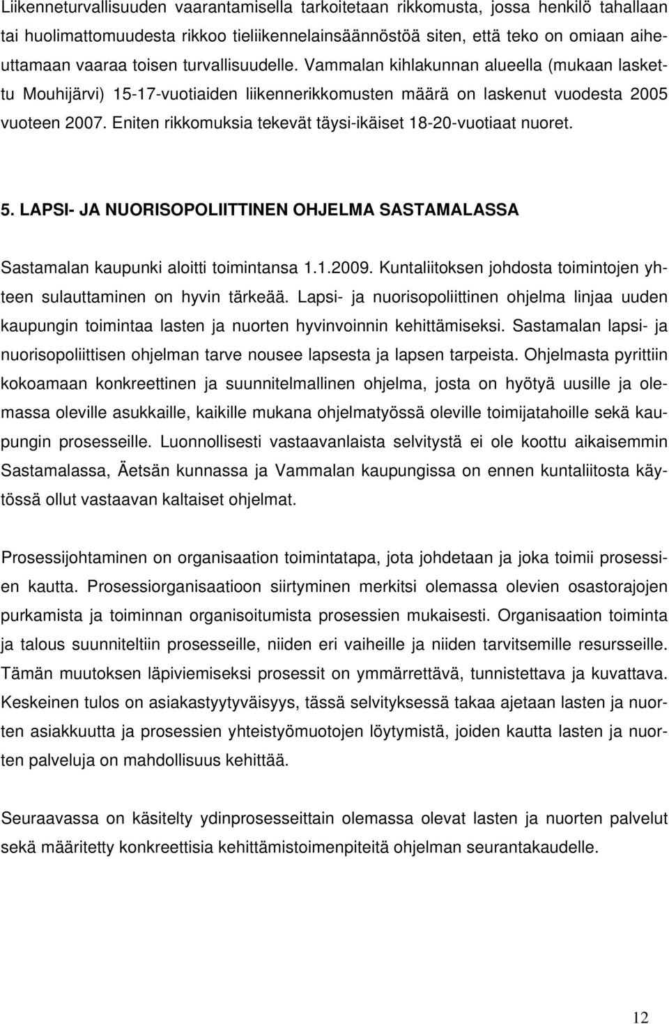 Eniten rikkomuksia tekevät täysi-ikäiset 18-20-vuotiaat nuoret. 5. LAPSI- JA NUORISOPOLIITTINEN OHJELMA SASTAMALASSA Sastamalan kaupunki aloitti toimintansa 1.1.2009.