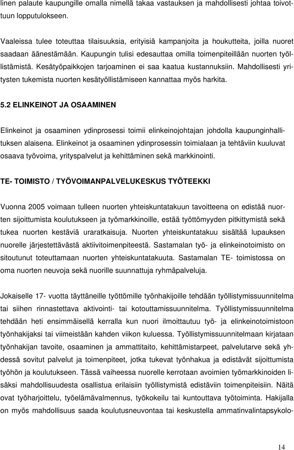 Kesätyöpaikkojen tarjoaminen ei saa kaatua kustannuksiin. Mahdollisesti yritysten tukemista nuorten kesätyöllistämiseen kannattaa myös harkita. 5.