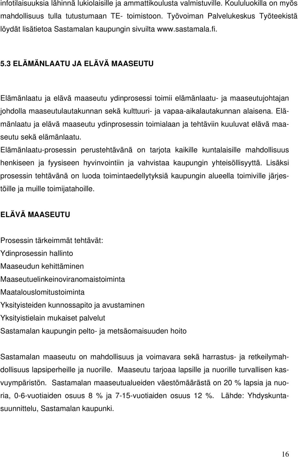 3 ELÄMÄNLAATU JA ELÄVÄ MAASEUTU Elämänlaatu ja elävä maaseutu ydinprosessi toimii elämänlaatu- ja maaseutujohtajan johdolla maaseutulautakunnan sekä kulttuuri- ja vapaa-aikalautakunnan alaisena.