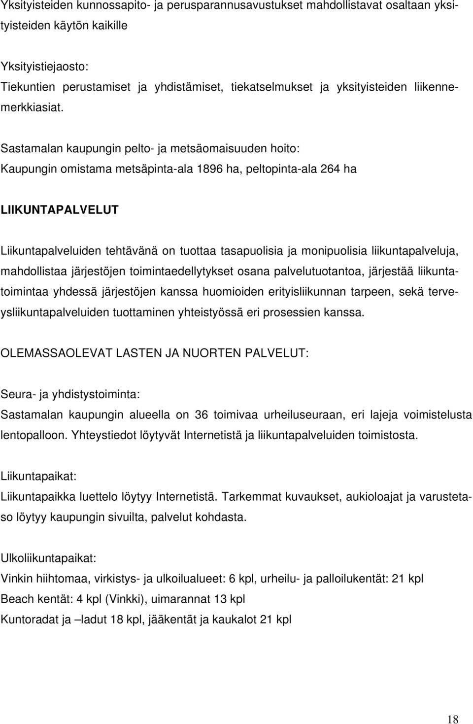 Sastamalan kaupungin pelto- ja metsäomaisuuden hoito: Kaupungin omistama metsäpinta-ala 1896 ha, peltopinta-ala 264 ha LIIKUNTAPALVELUT Liikuntapalveluiden tehtävänä on tuottaa tasapuolisia ja