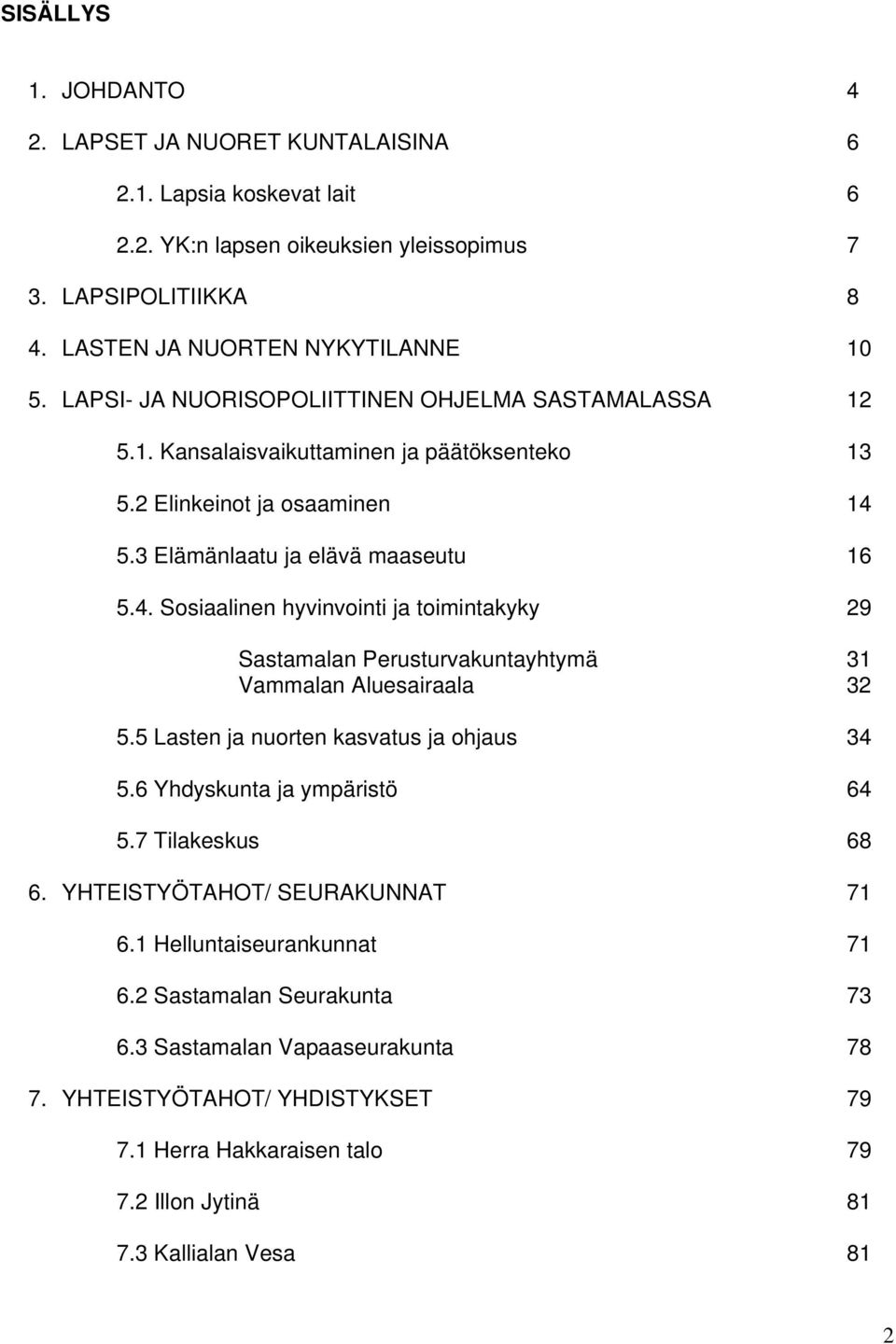 5.3 Elämänlaatu ja elävä maaseutu 16 5.4. Sosiaalinen hyvinvointi ja toimintakyky 29 Sastamalan Perusturvakuntayhtymä 31 Vammalan Aluesairaala 32 5.5 Lasten ja nuorten kasvatus ja ohjaus 34 5.