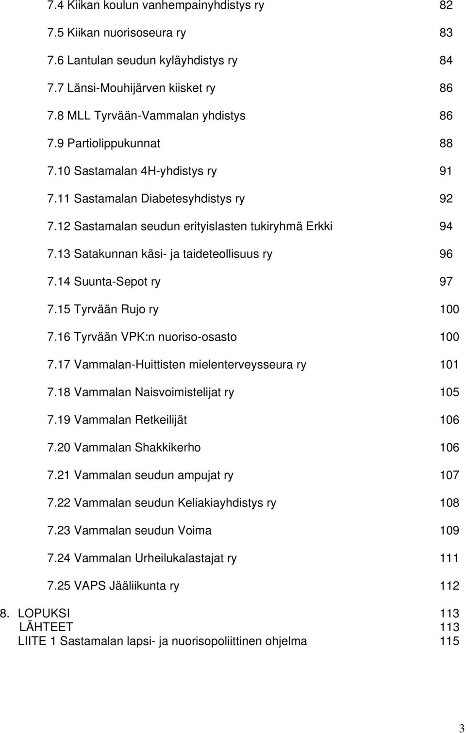 13 Satakunnan käsi- ja taideteollisuus ry 96 7.14 Suunta-Sepot ry 97 7.15 Tyrvään Rujo ry 100 7.16 Tyrvään VPK:n nuoriso-osasto 100 7.17 Vammalan-Huittisten mielenterveysseura ry 101 7.