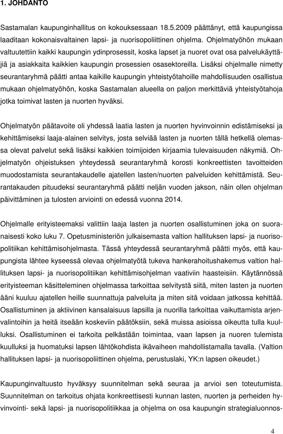 Lisäksi ohjelmalle nimetty seurantaryhmä päätti antaa kaikille kaupungin yhteistyötahoille mahdollisuuden osallistua mukaan ohjelmatyöhön, koska Sastamalan alueella on paljon merkittäviä