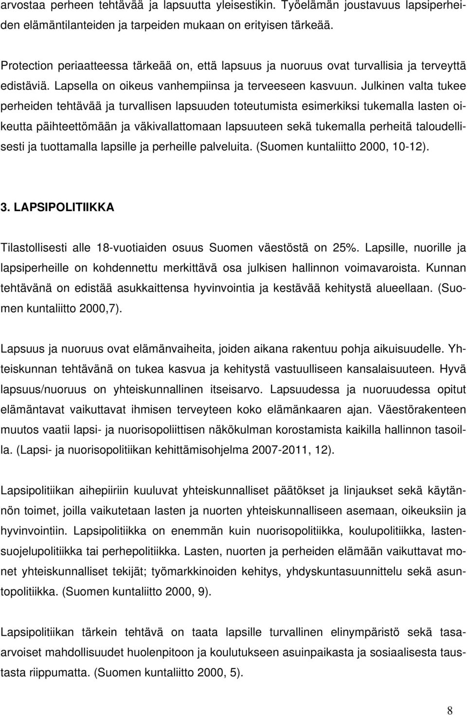 Julkinen valta tukee perheiden tehtävää ja turvallisen lapsuuden toteutumista esimerkiksi tukemalla lasten oikeutta päihteettömään ja väkivallattomaan lapsuuteen sekä tukemalla perheitä