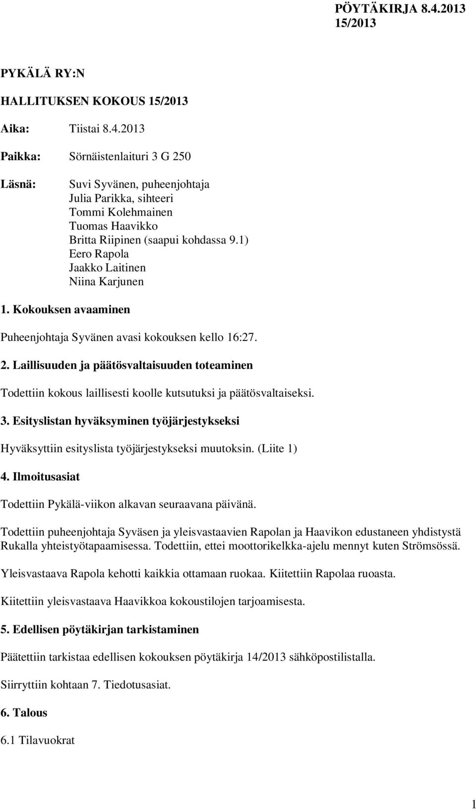 1) Eero Rapola Jaakko Laitinen Niina Karjunen 1. Kokouksen avaaminen Puheenjohtaja Syvänen avasi kokouksen kello 16:27. 2.