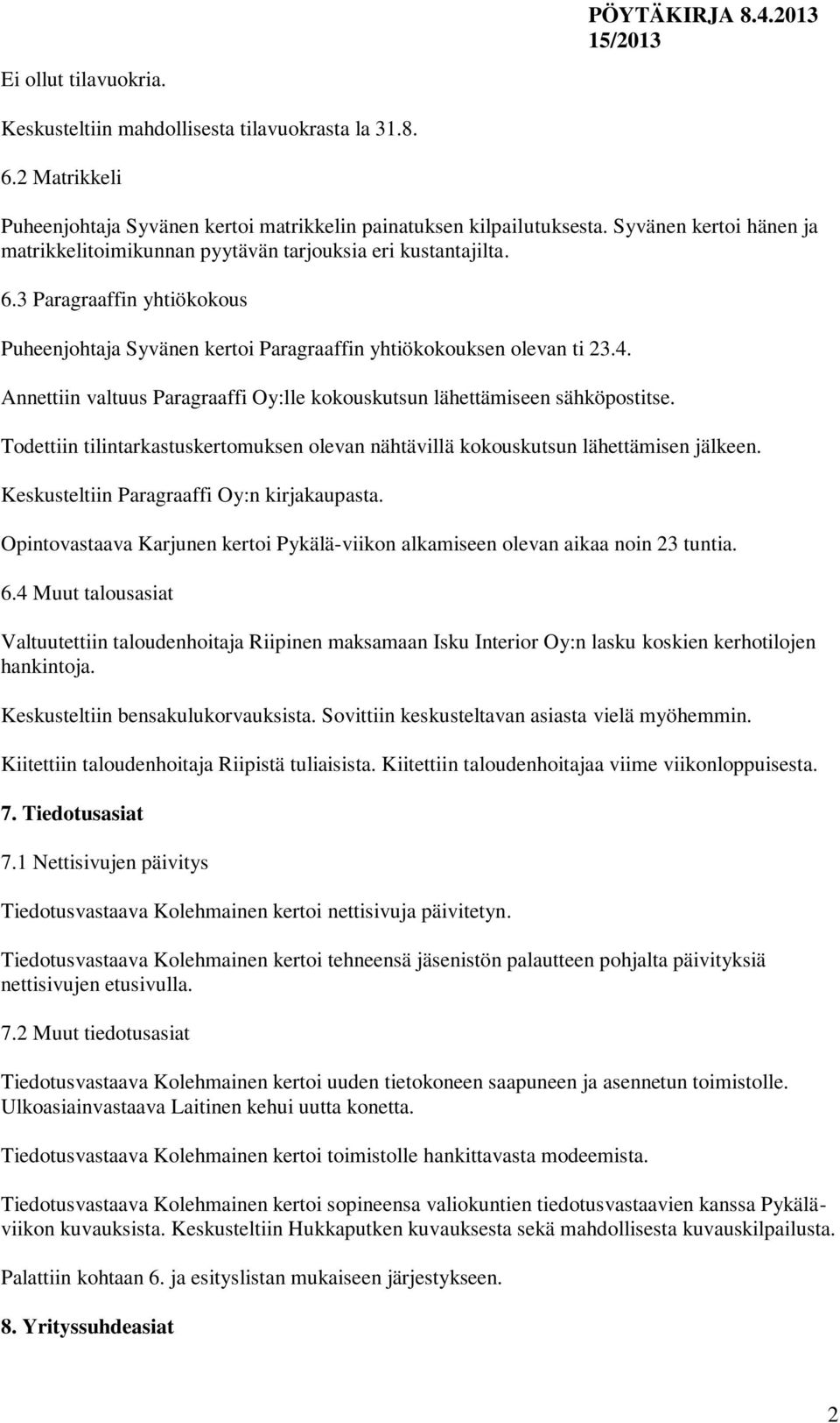 Annettiin valtuus Paragraaffi Oy:lle kokouskutsun lähettämiseen sähköpostitse. Todettiin tilintarkastuskertomuksen olevan nähtävillä kokouskutsun lähettämisen jälkeen.