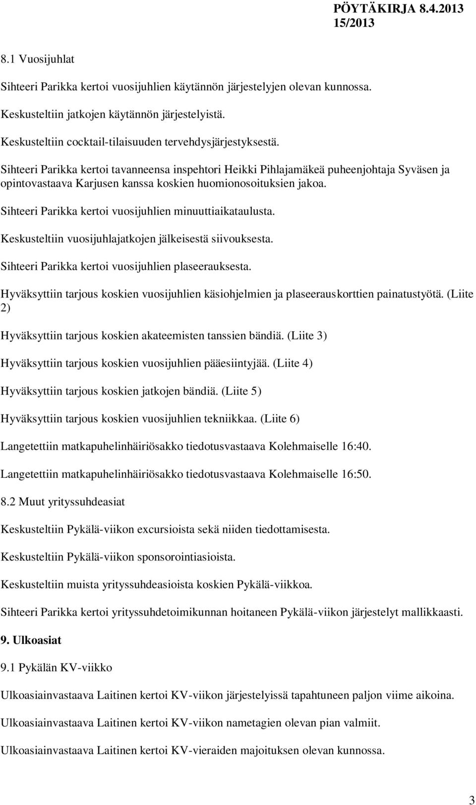 Sihteeri Parikka kertoi tavanneensa inspehtori Heikki Pihlajamäkeä puheenjohtaja Syväsen ja opintovastaava Karjusen kanssa koskien huomionosoituksien jakoa.