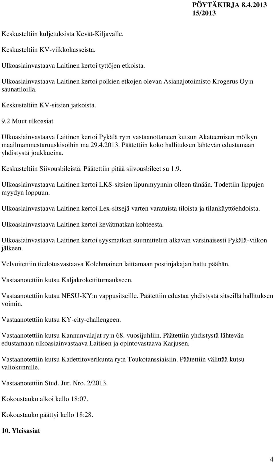2 Muut ulkoasiat Ulkoasiainvastaava Laitinen kertoi Pykälä ry:n vastaanottaneen kutsun Akateemisen mölkyn maailmanmestaruuskisoihin ma 29.4.2013.