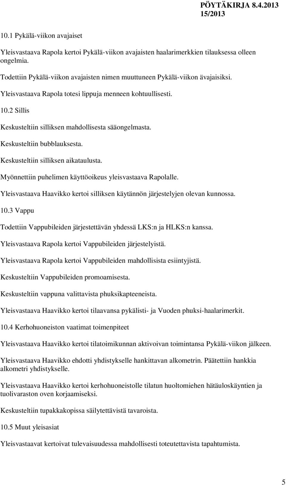 2 Sillis Keskusteltiin silliksen mahdollisesta sääongelmasta. Keskusteltiin bubblauksesta. Keskusteltiin silliksen aikataulusta. Myönnettiin puhelimen käyttöoikeus yleisvastaava Rapolalle.