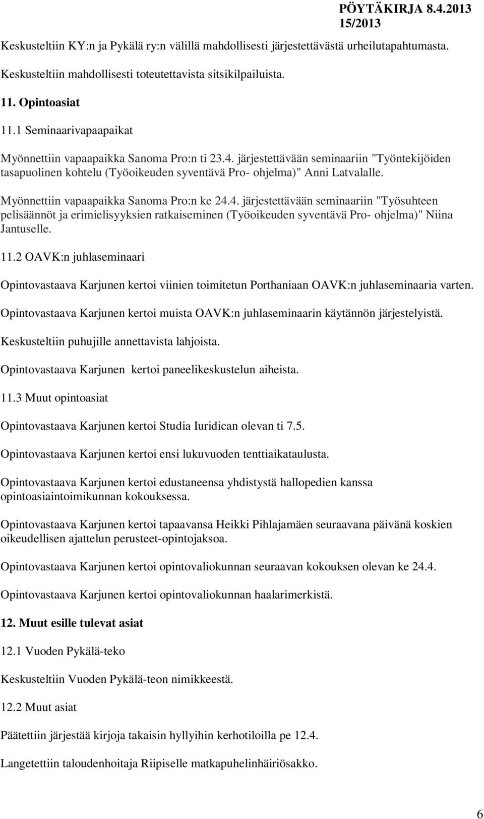 Myönnettiin vapaapaikka Sanoma Pro:n ke 24.4. järjestettävään seminaariin "Työsuhteen pelisäännöt ja erimielisyyksien ratkaiseminen (Työoikeuden syventävä Pro- ohjelma)" Niina Jantuselle. 11.