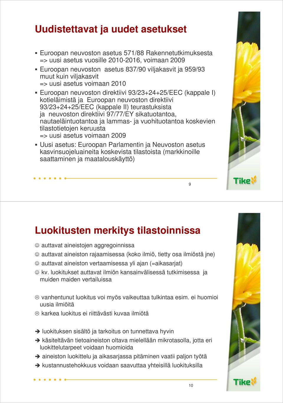 neuvoston direktiivi 97/77/EY sikatuotantoa, nautaeläintuotantoa ja lammas- ja vuohituotantoa koskevien tilastotietojen keruusta => uusi asetus voimaan 2009 Uusi asetus: Euroopan Parlamentin ja