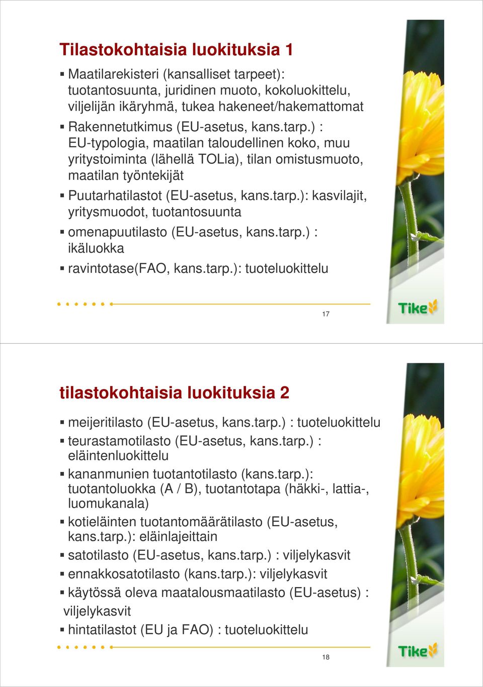 tarp.) : ikäluokka ravintotase(fao, kans.tarp.): tuoteluokittelu 17 tilastokohtaisia luokituksia 2 meijeritilasto (EU-asetus, kans.tarp.) : tuoteluokittelu teurastamotilasto (EU-asetus, kans.tarp.) : eläintenluokittelu kananmunien tuotantotilasto (kans.