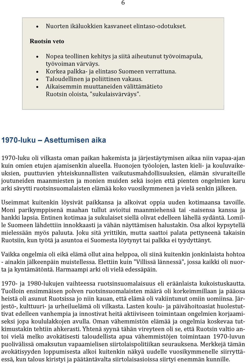1970-luku Asettumisen aika 1970-luku oli vilkasta oman paikan hakemista ja järjestäytymisen aikaa niin vapaa-ajan kuin omien etujen ajamisenkin alueella.