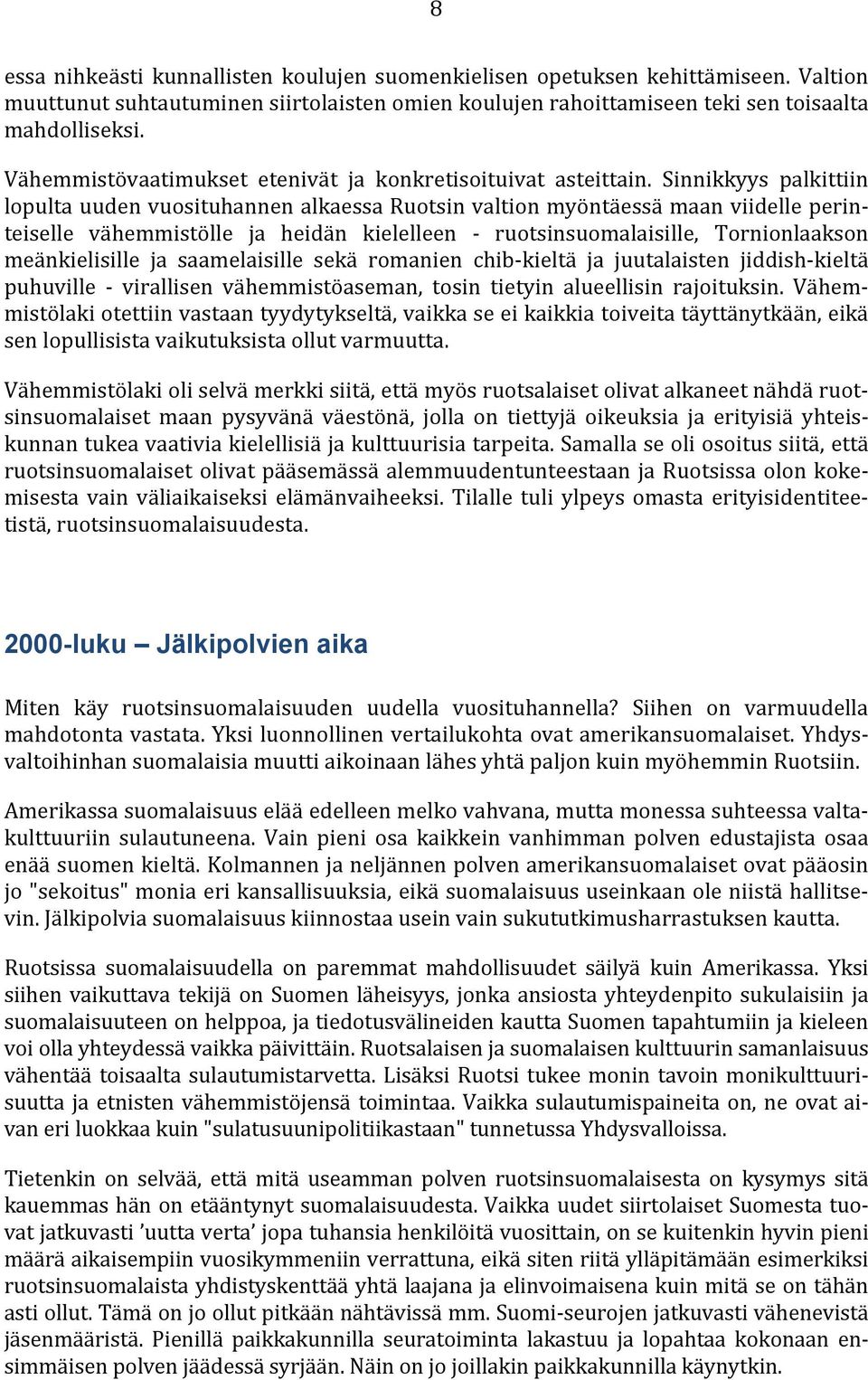 Sinnikkyys palkittiin lopulta uuden vuosituhannen alkaessa Ruotsin valtion myöntäessä maan viidelle perinteiselle vähemmistölle ja heidän kielelleen - ruotsinsuomalaisille, Tornionlaakson
