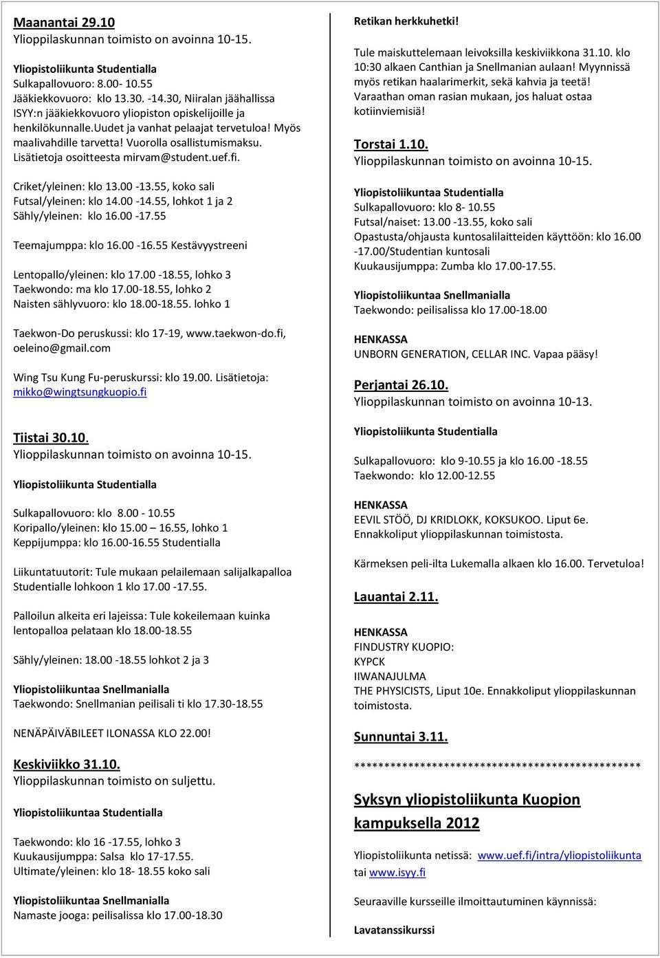 Lisätietoja osoitteesta mirvam@student.uef.fi. Criket/yleinen: klo 13.00-13.55, koko sali Futsal/yleinen: klo 14.00-14.55, lohkot 1 ja 2 Sähly/yleinen: klo 16.00-17.55 Teemajumppa: klo 16.00-16.