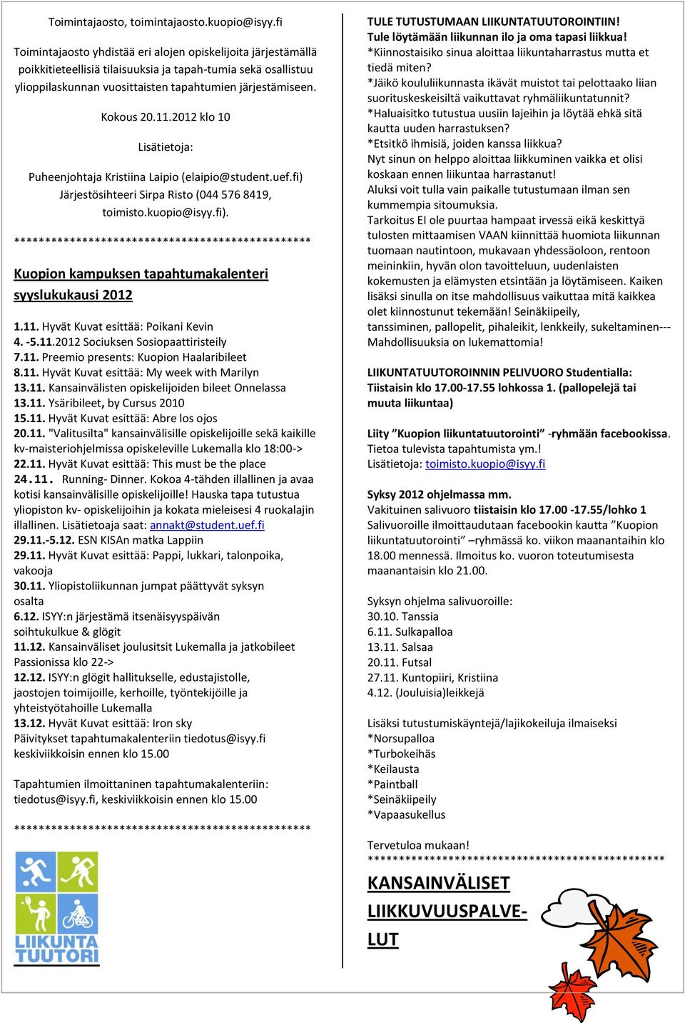 11.2012 klo 10 Lisätietoja: Puheenjohtaja Kristiina Laipio (elaipio@student.uef.fi) Järjestösihteeri Sirpa Risto (044 576 8419, toimisto.kuopio@isyy.fi). Kuopion kampuksen tapahtumakalenteri syyslukukausi 2012 1.