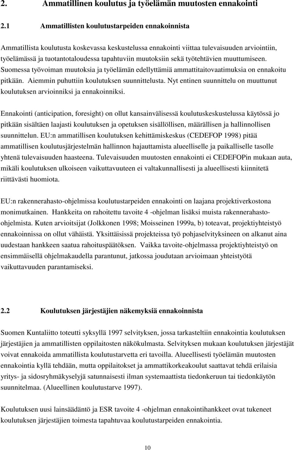 sekä työtehtävien muuttumiseen. Suomessa työvoiman muutoksia ja työelämän edellyttämiä ammattitaitovaatimuksia on ennakoitu pitkään. Aiemmin puhuttiin koulutuksen suunnittelusta.