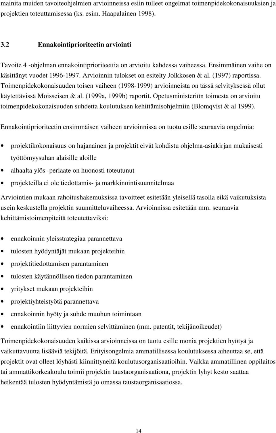 Arvioinnin tulokset on esitelty Jolkkosen & al. (1997) raportissa. Toimenpidekokonaisuuden toisen vaiheen (1998-1999) arvioinneista on tässä selvityksessä ollut käytettävissä Moisseisen & al.