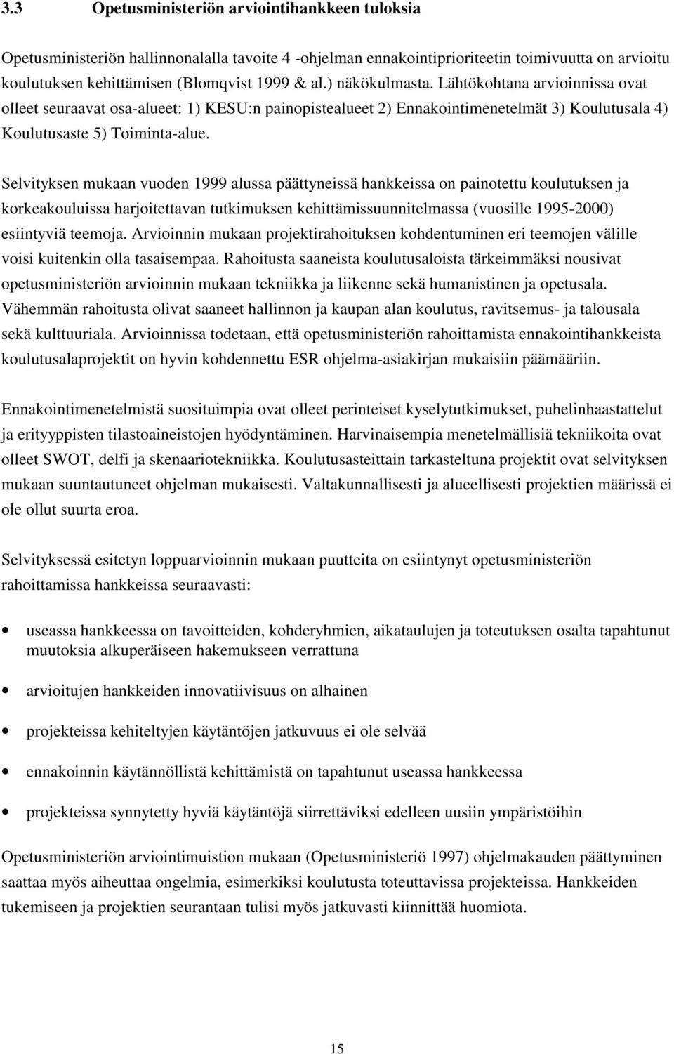 Selvityksen mukaan vuoden 1999 alussa päättyneissä hankkeissa on painotettu koulutuksen ja korkeakouluissa harjoitettavan tutkimuksen kehittämissuunnitelmassa (vuosille 1995-2000) esiintyviä teemoja.