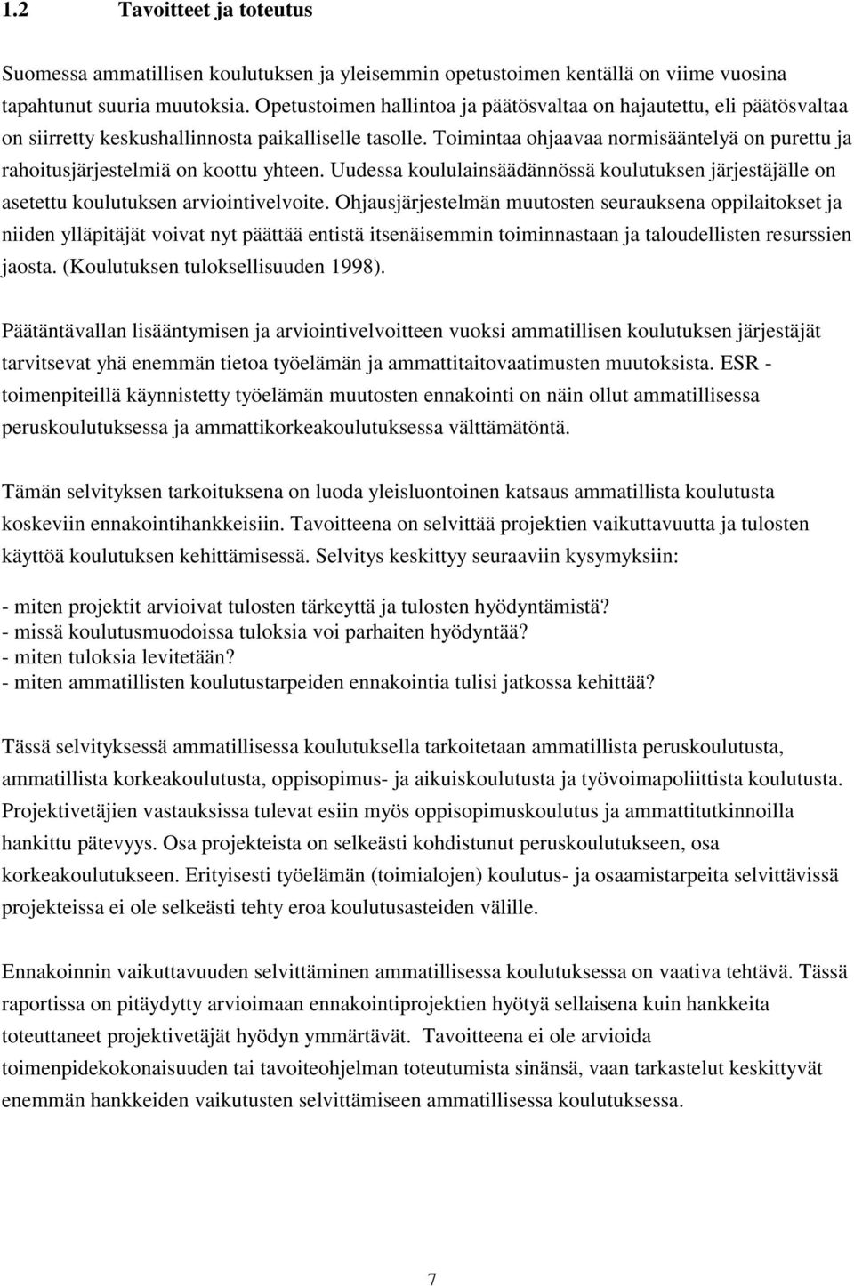 Toimintaa ohjaavaa normisääntelyä on purettu ja rahoitusjärjestelmiä on koottu yhteen. Uudessa koululainsäädännössä koulutuksen järjestäjälle on asetettu koulutuksen arviointivelvoite.