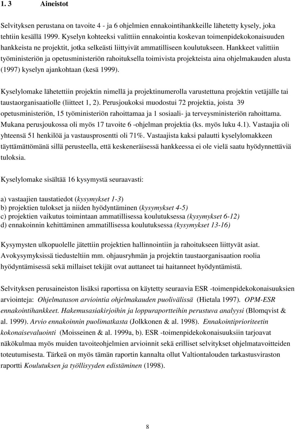 Hankkeet valittiin työministeriön ja opetusministeriön rahoituksella toimivista projekteista aina ohjelmakauden alusta (1997) kyselyn ajankohtaan (kesä 1999).