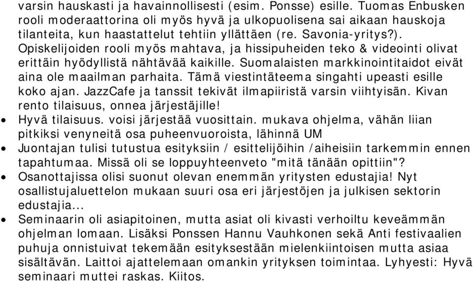 Tämä viestintäteema singahti upeasti esille koko ajan. JazzCafe ja tanssit tekivät ilmapiiristä varsin viihtyisän. Kivan rento tilaisuus, onnea järjestäjille! Hyvä tilaisuus.