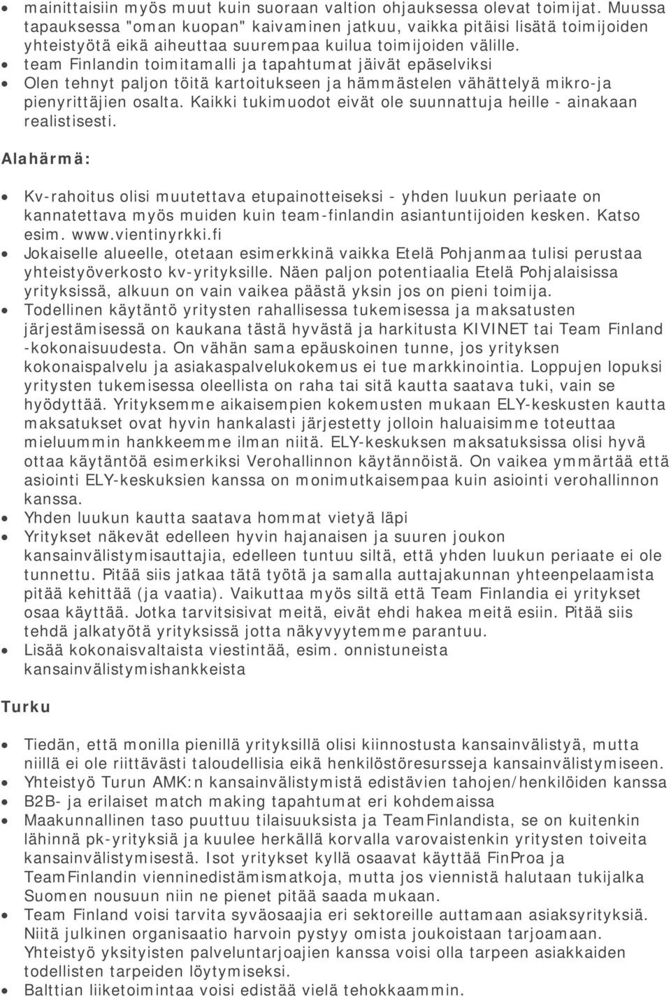 team Finlandin toimitamalli ja tapahtumat jäivät epäselviksi Olen tehnyt paljon töitä kartoitukseen ja hämmästelen vähättelyä mikro-ja pienyrittäjien osalta.