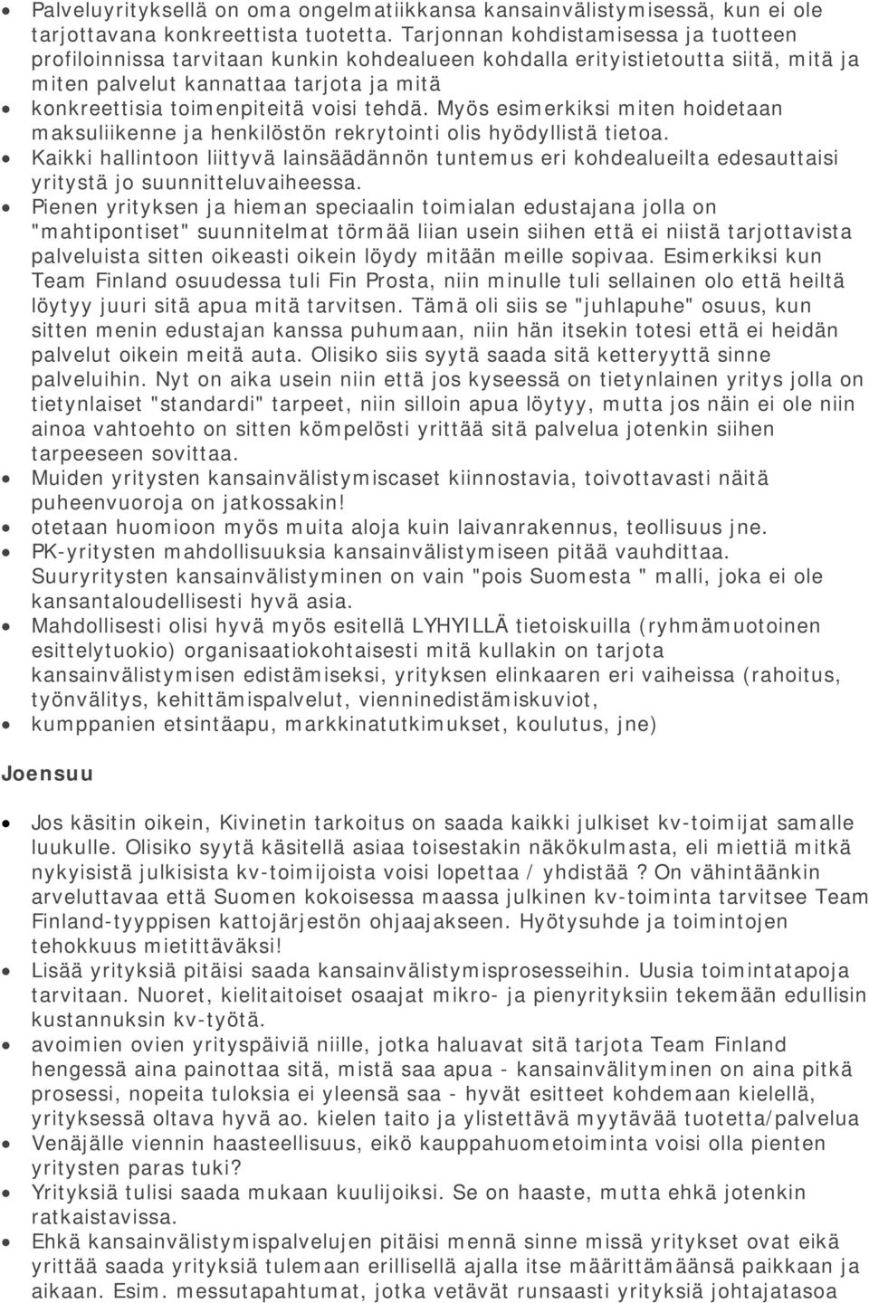 tehdä. Myös esimerkiksi miten hoidetaan maksuliikenne ja henkilöstön rekrytointi olis hyödyllistä tietoa.