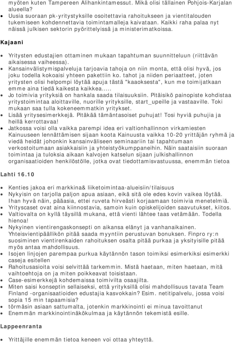 Kaikki raha palaa nyt näissä julkisen sektorin pyörittelyissä ja ministerimatkoissa. Kajaani Yritysten edustajien ottaminen mukaan tapahtuman suunnitteluun (riittävän aikaisessa vaiheessa).