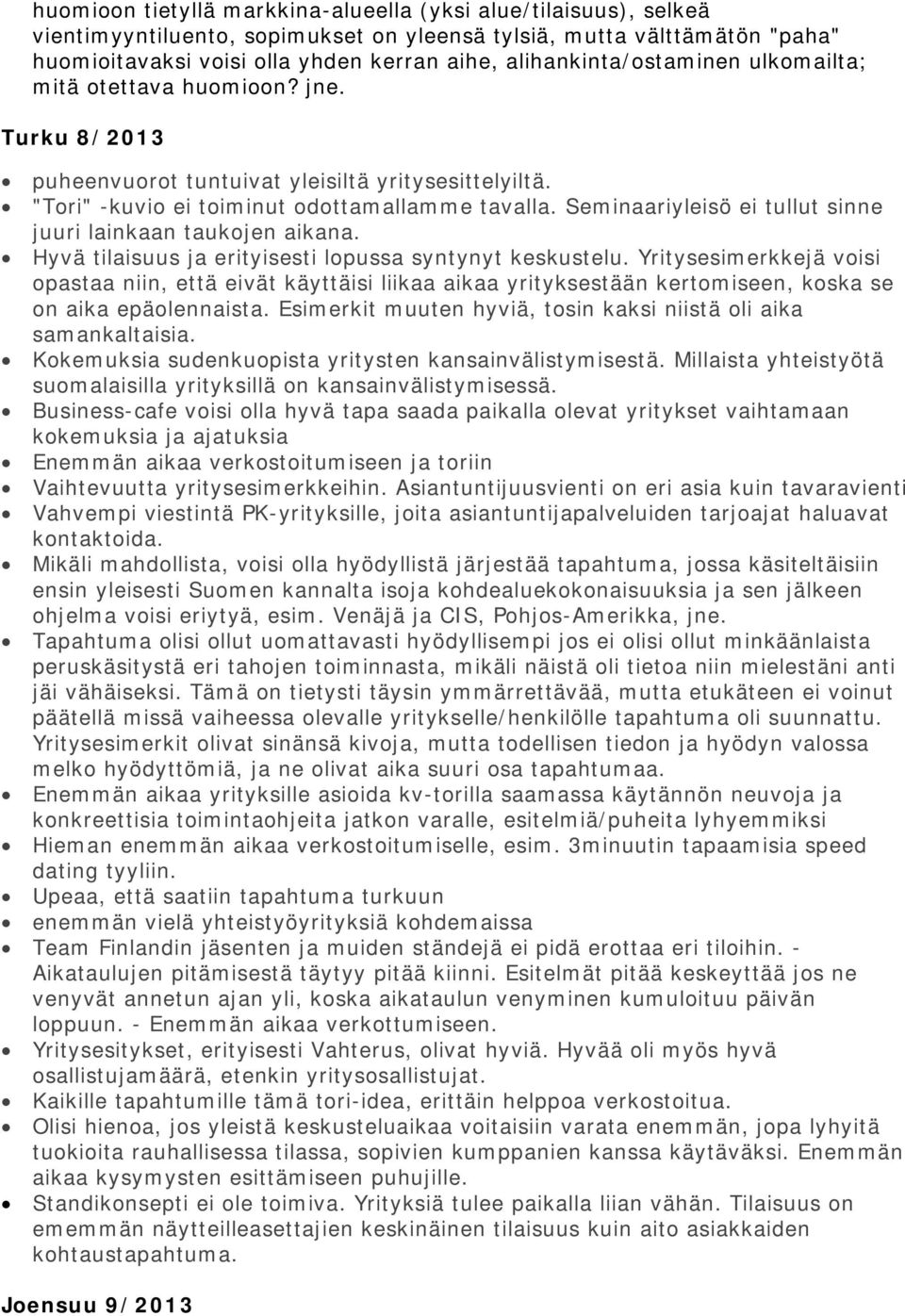 Seminaariyleisö ei tullut sinne juuri lainkaan taukojen aikana. Hyvä tilaisuus ja erityisesti lopussa syntynyt keskustelu.