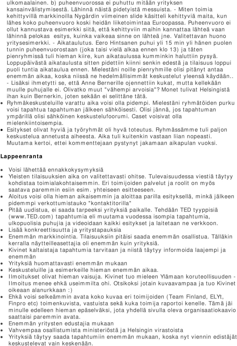 Puheenvuoro ei ollut kannustava esimerkki siitä, että kehittyviin maihin kannattaa lähteä vaan lähinnä pelokas esitys, kuinka vaikeaa sinne on lähteä jne. Valitettavan huono yritysesimerkki.