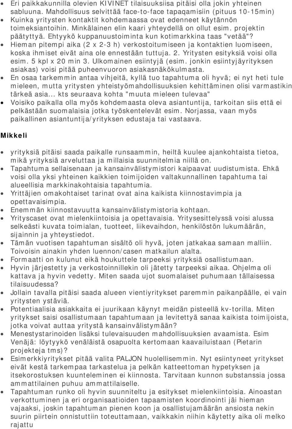 projektin päätyttyä. Ehtyykö kuppanuustoiminta kun kotimarkkina taas "vetää"? Hieman pitempi aika (2 x 2-3 h) verkostoitumiseen ja kontaktien luomiseen, koska ihmiset eivät aina ole ennestään tuttuja.