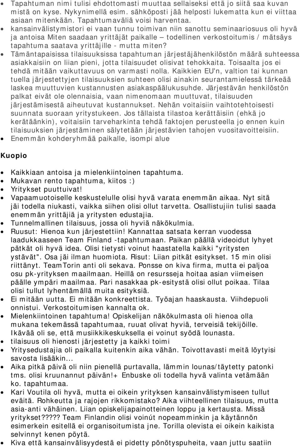 kansainvälistymistori ei vaan tunnu toimivan niin sanottu seminaariosuus oli hyvä ja antoisa Miten saadaan yrittäjät paikalle todellinen verkostoitumis / mätsäys tapahtuma saatava yrittäjille - mutta