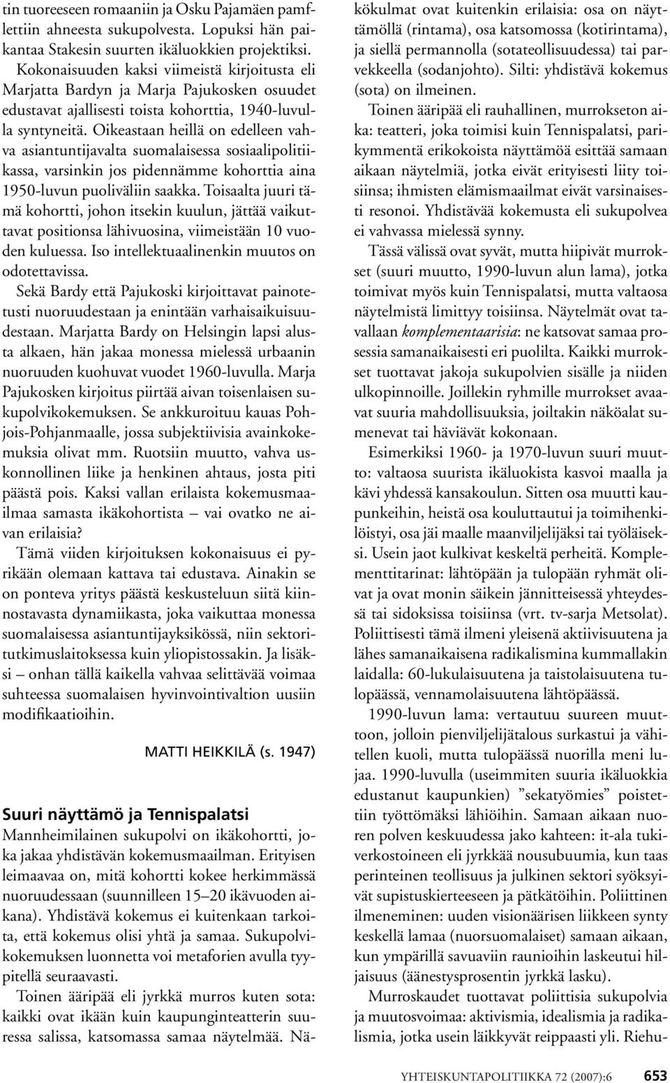 Oikeastaan heillä on edelleen vahva asiantuntijavalta suomalaisessa sosiaalipolitiikassa, varsinkin jos pidennämme kohorttia aina 1950-luvun puoliväliin saakka.