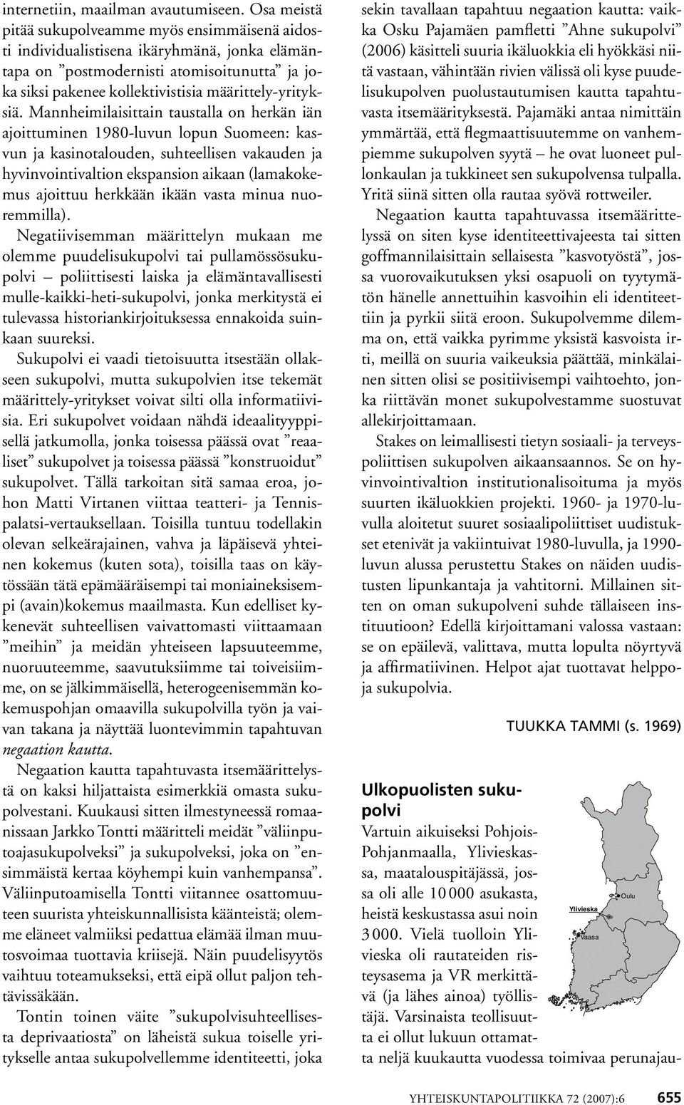 Mannheimilaisittain taustalla on herkän iän ajoittuminen 1980-luvun lopun Suomeen: kasvun ja kasinotalouden, suhteellisen vakauden ja hyvinvointivaltion ekspansion aikaan (lamakokemus ajoittuu